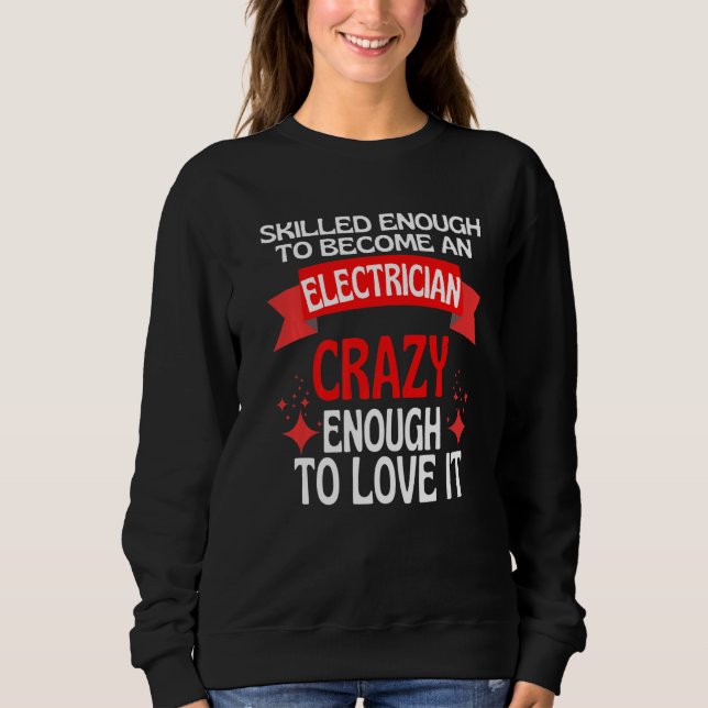 Skilled Enough To Become A Electrician Sweatshirt (Front)