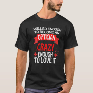 Skilled Enough To Become A Optician T-Shirt