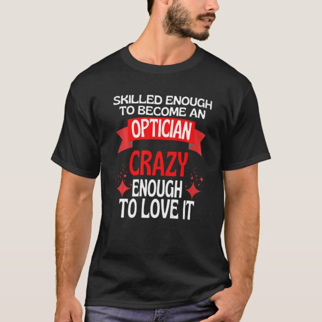 Skilled Enough To Become A Optician T-Shirt (Front)
