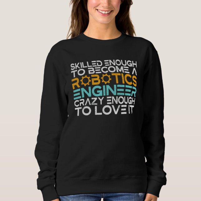 Skilled enough to become a Robotics Engineer crazy Sweatshirt (Front)
