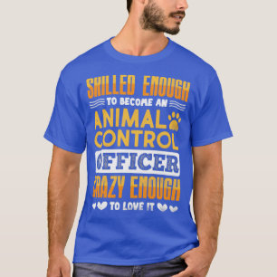 Skilled Enough To Become An Animal Control Officer T-Shirt