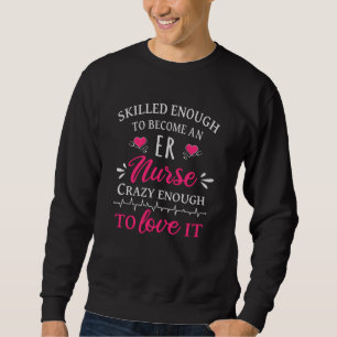 Skilled enough to become an ER nurse Sweatshirt