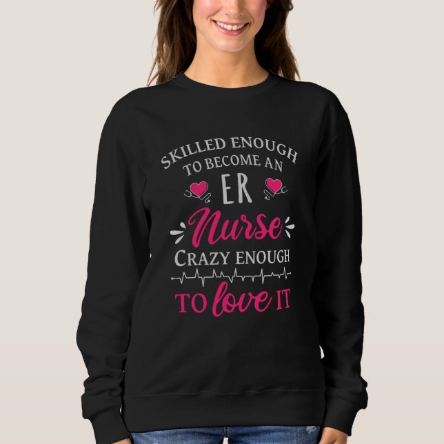 Skilled enough to become an ER nurse Sweatshirt (Front)
