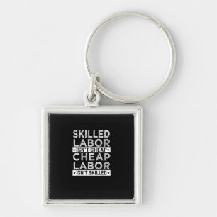Skilled Labor Isn’t Cheap Labor Isn’t Skilled Labo Key Ring