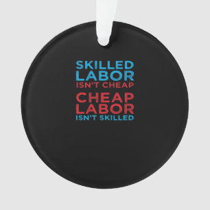 Skilled Labor Isn’t Cheap Laborer Labor Gift Class Ornament