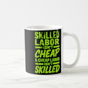 Skilled Labor Isnt Cheap And Cheap Labor Isnt Skil Coffee Mug