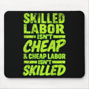 Skilled Labor Isnt Cheap And Cheap Labor Isnt Skil Mouse Pad