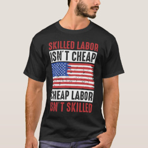 Skilled Labor Isn'T Cheap, Cheap Labor Isn'T Skill T-Shirt