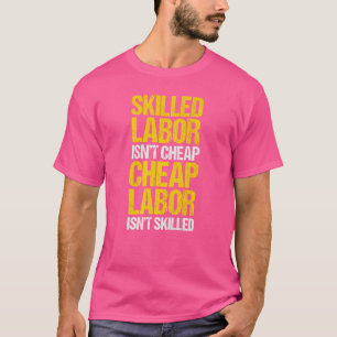 Skilled Labor Isn't Cheap Cheap Labor Isn't Skille T-Shirt