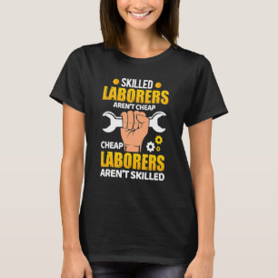 Skilled Laborers Aren't Cheap Cheap Laborers Aren' T-Shirt