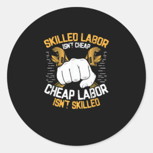Skilled Labour Isn’t Cheap Cheap Labour Isn’t Skil Classic Round Sticker