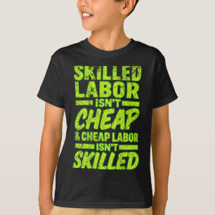 Skilled Labour Isnt Cheap And Cheap Labour Isnt Sk T-Shirt