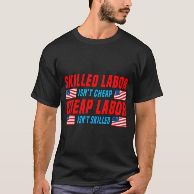 Skilled Labour Isn'T Cheap Cheap Labour Isn'T Skil T-Shirt (Front)