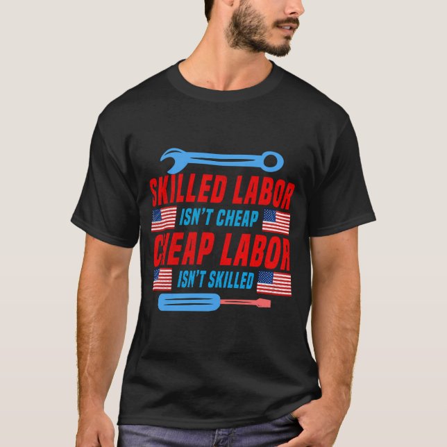 Skilled Labour Isn'T Cheap Cheap Labour Isn'T Skil T-Shirt (Front)