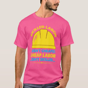 Skilled Labour Isn't Cheap Cheap Labour Isn't Skil T-Shirt