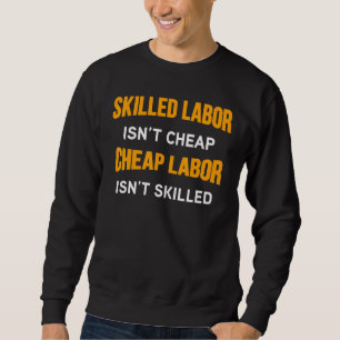 Skilled Labour Isnt Cheap Cheap Labour Isnt Skille Sweatshirt
