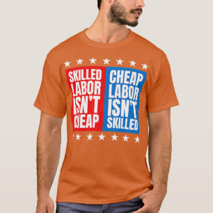 Skilled Labour Isnt Cheap Cheap Labour Isnt Skille T-Shirt