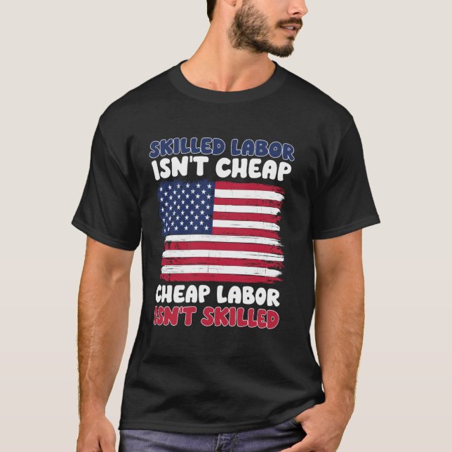 Skilled Labour Isn't Cheap Labour Day American Fla T-Shirt (Front)