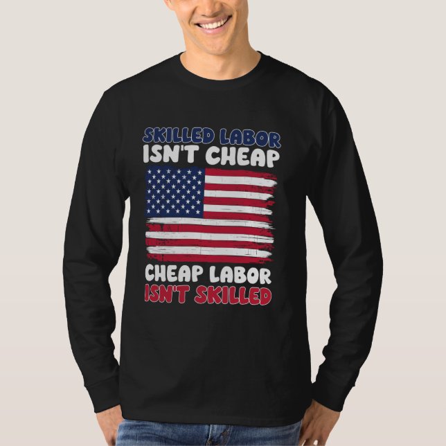 Skilled Labour Isn't Cheap Labour Day American Fla T-Shirt (Front)