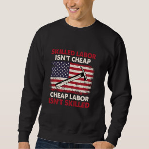 Skilled Labour Isn't Cheap - Labour Day Skilled Un Sweatshirt
