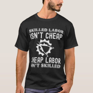 Skilled Labour Isn'T Cheap Labour Isn'T Skilled  T-Shirt