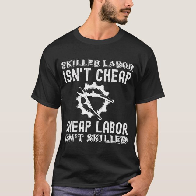Skilled Labour Isn'T Cheap Labour Isn'T Skilled  T-Shirt (Front)