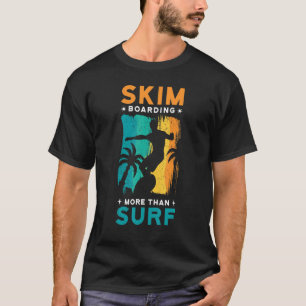 skim boarding. more than surf. T-Shirt