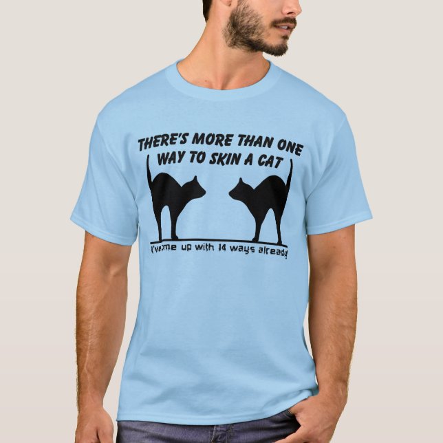 Skin A Cat Funny Shirt Humour (Front)