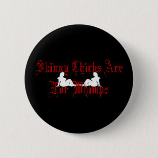 Skinny Chicks Are For Whimps 6 Cm Round Badge