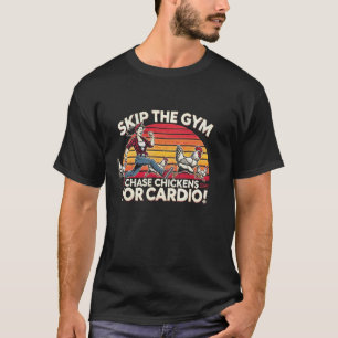 Skip The Gym Chase Chickens For Cardio Funny Chick T-Shirt