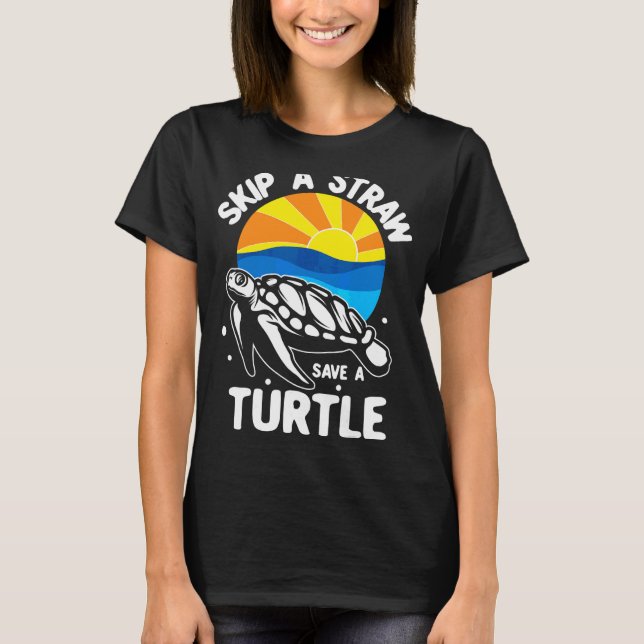 Skip The Straw And Save A Turtle T-Shirt (Front)