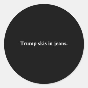 Skis In Jeans.&# Funny Ski Humour Trump  Classic Round Sticker