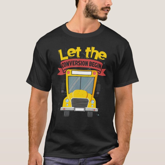 Skoolie School Bus Let The Conversion Begin T-Shirt (Front)