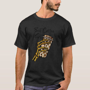 Skull But First Coffee  Skeleton Hand With Coffee  T-Shirt