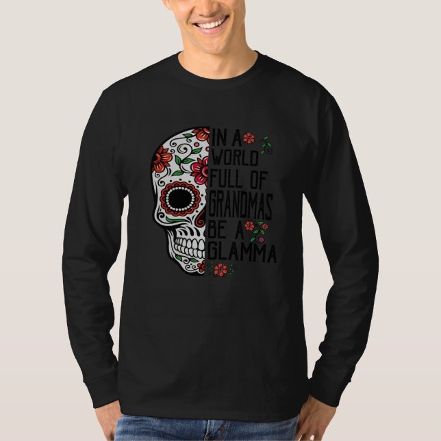 Skull Flower In A World Full Of Grandmas Be A Glam T-Shirt (Front)