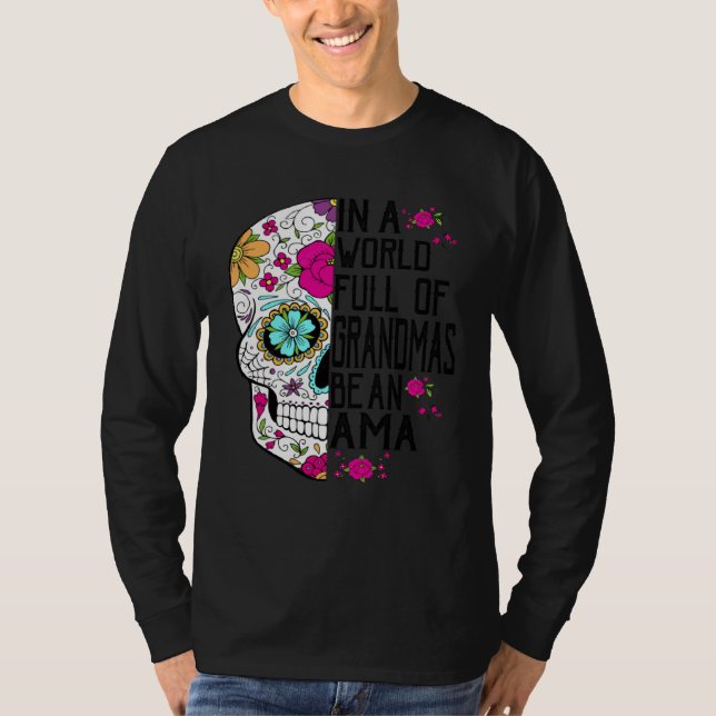 Skull Flower In A World Full Of Grandmas Be An Ama T-Shirt (Front)