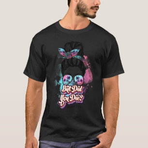 Skull Lady But Did You Die Mom Life Mother Day Be T-Shirt