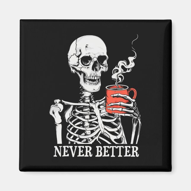 Skull Never Better Skeleton Drinking Coffee Hallow Magnet (Front)