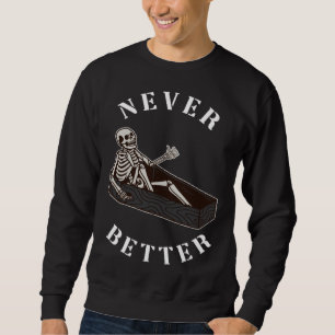 Skull Skeleton Never Better In The Coffin Hallowee Sweatshirt