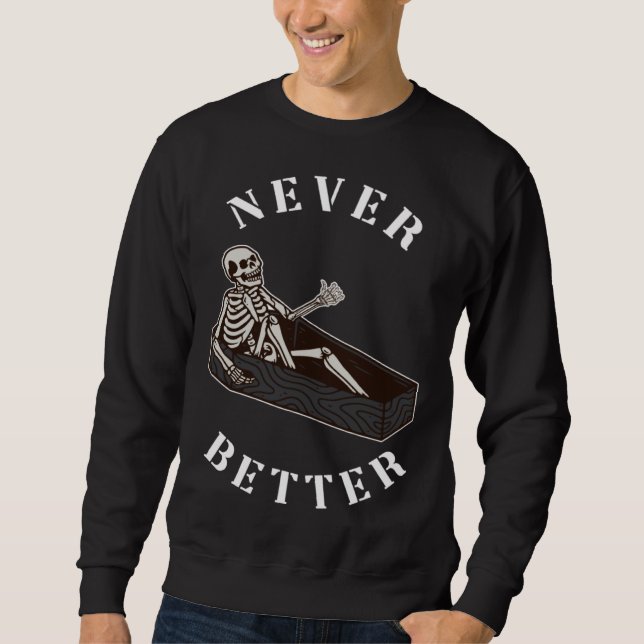 Skull Skeleton Never Better In The Coffin Hallowee Sweatshirt (Front)