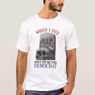 Skull When I Die Rip Don’T Let Me Vote Democrat T-Shirt