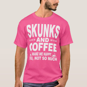 Skunks And Coffee Make Me Happy T-Shirt