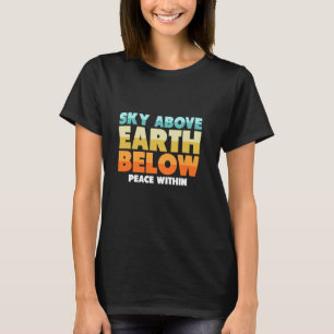 Sky above, earth below, peace within T-Shirt