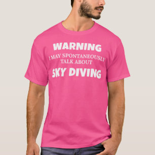 Sky Diver Warning May Talk About Sky Diving T-Shirt