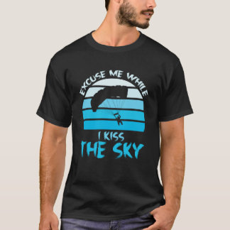 Sky Diving Skydiver Excuse While I Kiss Sky  1 T-Shirt