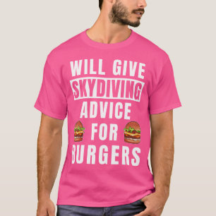 Skydive Advice For Burgers Skydiver Gear Funny Sky T-Shirt