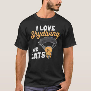 Skydiver Kitten Parachuting I Love Skydiving And C T-Shirt