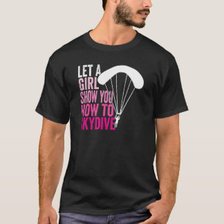 Skydiver Let A Girl Show You How To Skydive Skydiv T-Shirt