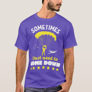 Skydiver Need To Come Down Funny Skydiving T-Shirt
