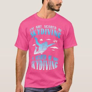 Skydiver Parachuting Im Not Scared Of Skydiving T-Shirt